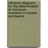 Influence Diagrams For The Determination Of Maximum Moments In Trusses And Beams by Malverd A.B. 1863 Howe