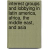Interest Groups And Lobbying In Latin America, Africa, The Middle East, And Asia door Onbekend