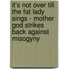 It's Not Over Till The Fat Lady Sings - Mother God Strikes Back Against Misogyny door Von Werder Rasa