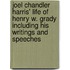 Joel Chandler Harris' Life Of Henry W. Grady Including His Writings And Speeches