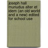 Joseph Hall Munudus Alter Et Idem (An Old World And A New) Edited For School Use by H.J. Anderson