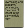Lawmaking and Exogamy. Constructing the Crime of Incest in the Early Middle Ages door Karl Ubl
