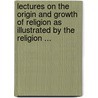 Lectures On The Origin And Growth Of Religion As Illustrated By The Religion ... by Peter Le Page Renouf