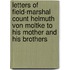 Letters Of Field-Marshal Count Helmuth Von Moltke To His Mother And His Brothers
