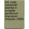 Lud. Casp. Valckenari Diatribe In Euripidis Perditorum Dramatum Reliquias (1824) door Ludwig Caspar Valckenaer