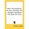 Man's Responsibility; Or How and Why the Almighty Introduced Evil Upon the Earth door Thomas G. Carson