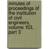 Minutes Of Proceedings Of The Institution Of Civil Engineers, Volume 153, Part 3 door Institution Of