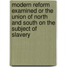 Modern Reform Examined Or The Union Of North And South On The Subject Of Slavery door Joseph C. Stiles