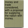 Money And Trade Considered, With A Proposal For Supplying The Nation With Money. door John Law