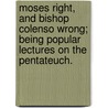 Moses Right, And Bishop Colenso Wrong; Being Popular Lectures On The Pentateuch. door John Cumming