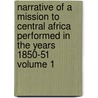 Narrative of a Mission to Central Africa Performed in the Years 1850-51 Volume 1 door James Richardson
