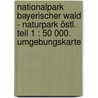 Nationalpark Bayerischer Wald - Naturpark östl. Teil 1 : 50 000. Umgebungskarte by Unknown