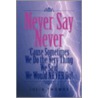 Never Say Never 'Cause Sometimes We Do The Very Thing We Said We Would Never Do! by Julia Thomas