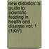 New Dietetics: A Guide To Scientific Feeding In Health And Disease Vol. 1 (1927)