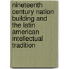 Nineteenth Century Nation Building And The Latin American Intellectual Tradition door Janet Burke