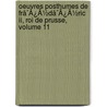 Oeuvres Posthumes De Frã¯Â¿Â½Dã¯Â¿Â½Ric Ii, Roi De Prusse, Volume 11 by Unknown