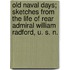 Old Naval Days; Sketches From The Life Of Rear Admiral William Radford, U. S. N.