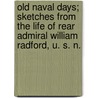 Old Naval Days; Sketches From The Life Of Rear Admiral William Radford, U. S. N. door Sophie Radford Meissner
