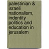 Palestinian & Israeli Nationalism, Indentity Politics and Education in Jerusalem door Evan S. Weiss