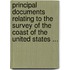 Principal Documents Relating To The Survey Of The Coast Of The United States ...