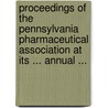 Proceedings Of The Pennsylvania Pharmaceutical Association At Its ... Annual ... door Pennsylvania Pharmaceut Association