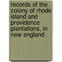 Records Of The Colony Of Rhode Island And Providence Plantations, In New England