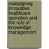 Redesigning Innovative Healthcare Operation And The Role Of Knowledge Management