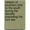 Relation Of Southern Ohio To The South During The Decade Preceding The Civil War door David Carl Shilling