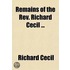 Remains Of The Rev. Richard Cecil; To Which Is Pretixed, A View Of His Character