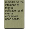 Remarks On The Influence Of Mental Cultivation And Mental Excitement Upon Health door Onbekend