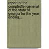 Report Of The Comptroller-General Of The State Of Georgia For The Year Ending... by Unknown