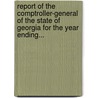 Report Of The Comptroller-General Of The State Of Georgia For The Year Ending... door Onbekend
