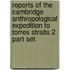 Reports Of The Cambridge Anthropological Expedition To Torres Straits 2 Part Set