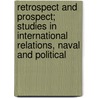 Retrospect And Prospect; Studies In International Relations, Naval And Political by Alfred T. Mahan