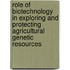 Role of Biotechnology in Exploring and Protecting Agricultural Genetic Resources