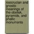 Rosicrucian And Gnostic Meanings Of The Obelisk, Pyramids, And Phallic Monuments