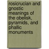 Rosicrucian And Gnostic Meanings Of The Obelisk, Pyramids, And Phallic Monuments door Hargrave Jennings