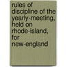 Rules Of Discipline Of The Yearly-Meeting, Held On Rhode-Island, For New-England by Friends New England Yea