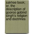 Sakhee Book; Or, The Description Of Gooroo Gobind Singh's Religion And Doctrines