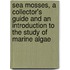 Sea Mosses, A Collector's Guide And An Introduction To The Study Of Marine Algae
