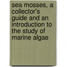 Sea Mosses, A Collector's Guide And An Introduction To The Study Of Marine Algae door Alpheus Baker Hervey