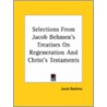 Selections From Jacob Behmen's Treatises On Regeneration And Christ's Testaments door Jacob Bohme