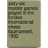 Sixty-Six Master Games Played In The London International Chess Tournament, 1932
