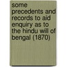 Some Precedents And Records To Aid Enquiry As To The Hindu Will Of Bengal (1870) door William Austin Montriou