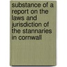 Substance Of A Report On The Laws And Jurisdiction Of The Stannaries In Cornwall by Anonymous Anonymous