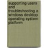 Supporting Users And Troubleshooting A Windows Desktop Operating System Platform