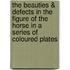 The Beauties & Defects In The Figure Of The Horse In A Series Of Coloured Plates