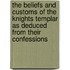 The Beliefs And Customs Of The Knights Templar As Deduced From Their Confessions