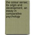 The Colour Sense: Its Origin And Development, An Essay In Comparative Psychology