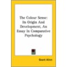 The Colour Sense: Its Origin And Development, An Essay In Comparative Psychology door Grant Allen